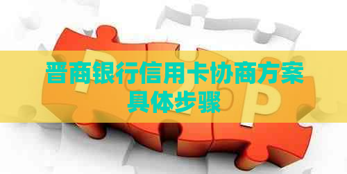 晋商银行信用卡协商方案具体步骤