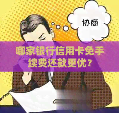 哪家银行信用卡免手续费还款更优？