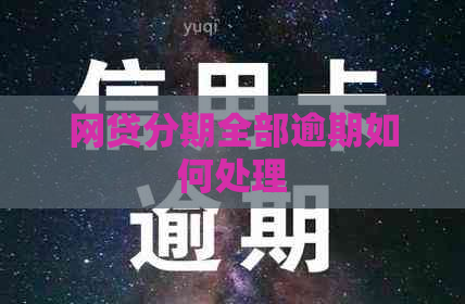 网贷分期全部逾期如何处理