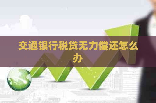 交通银行税贷无力偿还怎么办