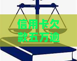 信用卡欠款五万逾期四个月会怎么样