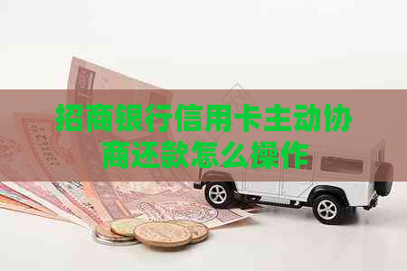 招商银行信用卡主动协商还款怎么操作