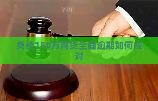 负债150万网贷全面逾期如何应对