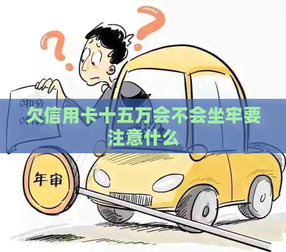 欠信用卡十五万会不会坐牢要注意什么