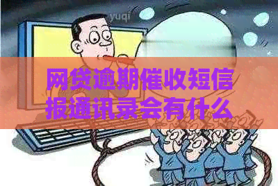 网贷逾期短信报通讯录会有什么后果