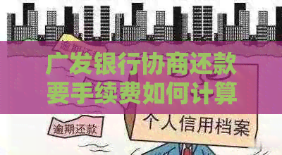 广发银行协商还款要手续费如何计算