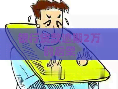 银行贷款逾期2万的后果