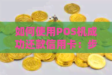 如何使用POS机成功还款信用卡：步骤、技巧与常见问题解答