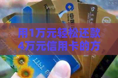 用1万元轻松还款4万元信用卡的方法和技巧，解决用户还款难题