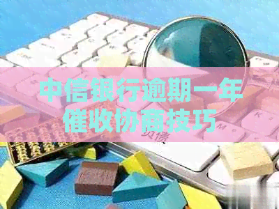 中信银行逾期一年协商技巧