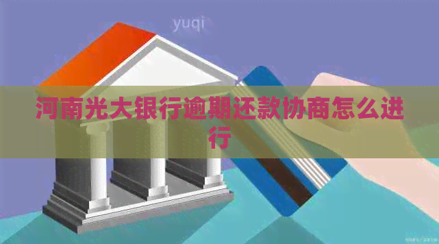 河南光大银行逾期还款协商怎么进行