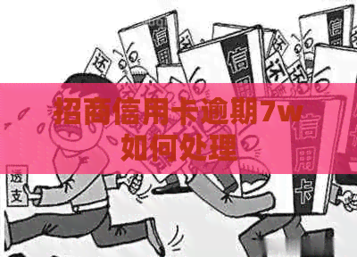 招商信用卡逾期7w如何处理