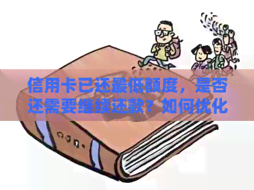 信用卡已还更低额度，是否还需要继续还款？如何优化信用卡还款计划？