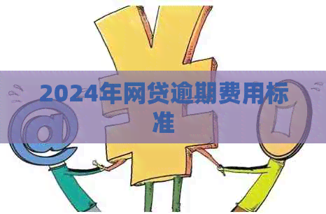 2024年网贷逾期费用标准