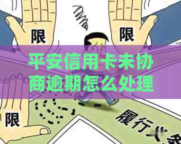 平安信用卡未协商逾期怎么处理