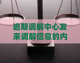 逾期调解中心发来调解信息的内容是什么