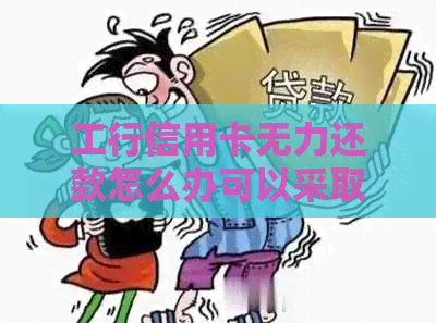 工行信用卡无力还款怎么办可以采取哪些措施