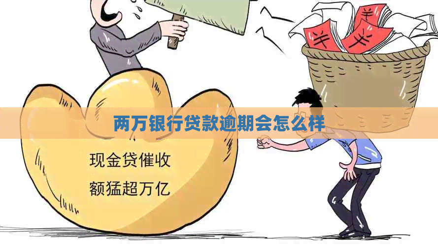 两万银行贷款逾期会怎么样