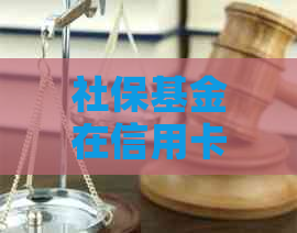 社保基金在信用卡还款中的运用：逾期解决方案与信用提升指南