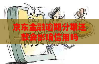 京东金融逾期分期还款会影响信用吗