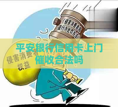 平安银行信用卡上门合法吗 平安银行信用卡上门合法吗