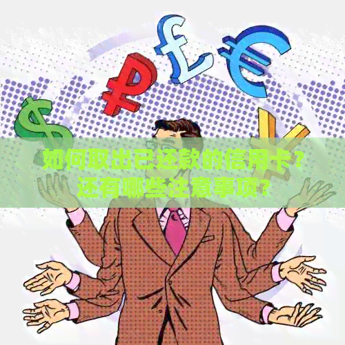 如何取出已还款的信用卡?还有哪些注意事项? 如何取出已还款的信用卡?还有哪些注意事项?