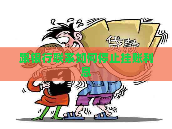 跟银行联系如何停止挂账利息