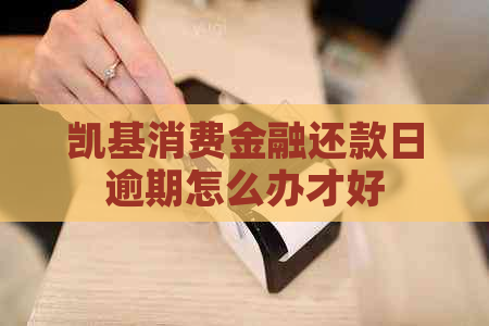 凯基消费金融还款日逾期怎么办才好