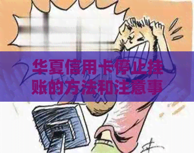 华夏信用卡停止挂账的方法和注意事项