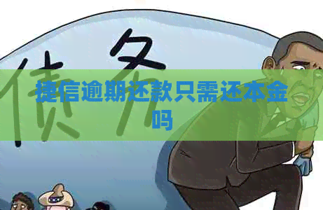 捷信逾期还款只需还本金吗