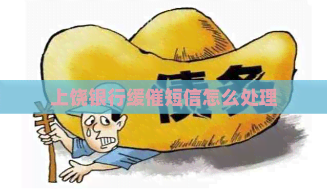 上饶银行缓催短信怎么处理