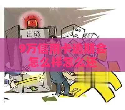 9万信用卡逾期会怎么样怎么还