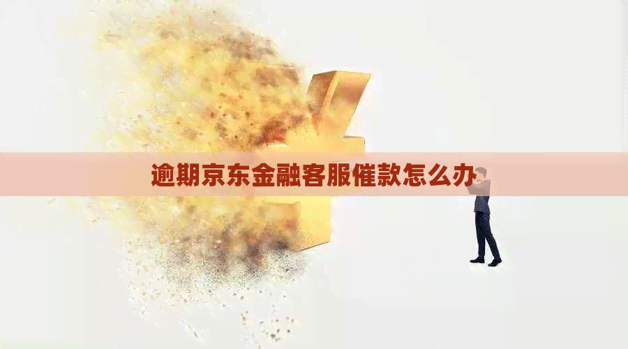 逾期京东金融客服催款怎么办