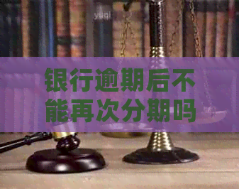 银行逾期后不能再次分期吗