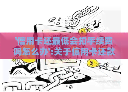 '信用卡还更低会扣手续费吗怎么办':关于信用卡还款的相关问题解答