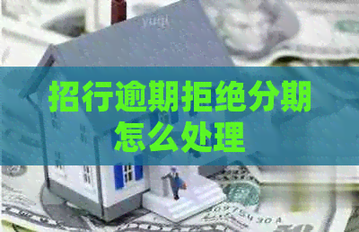 招行逾期拒绝分期怎么处理