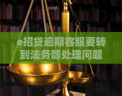 e招贷逾期客服要转到法务部处理问题