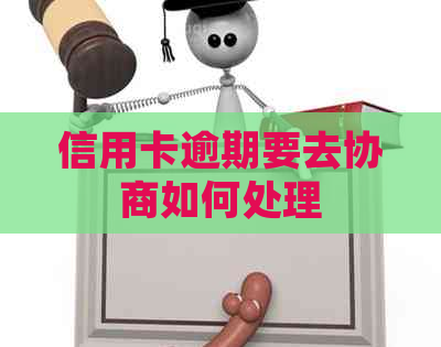 信用卡逾期要去协商如何处理