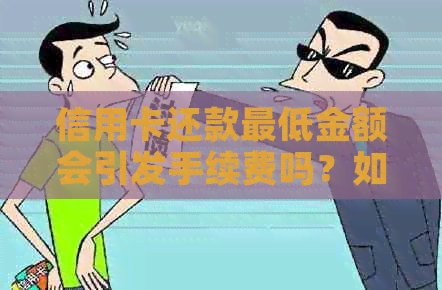 信用卡还款更低金额会引发手续费吗？如何避免额外费用？