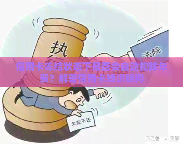 信用卡冻结状态下是否会自动扣除年费？解答信用卡知识疑问