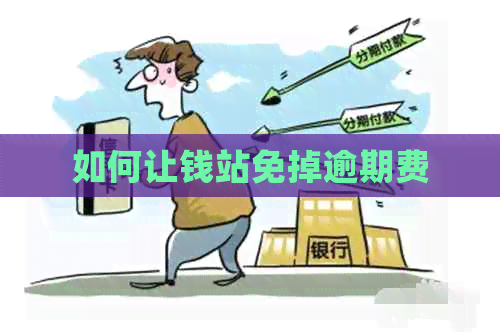 如何让钱站免掉逾期费