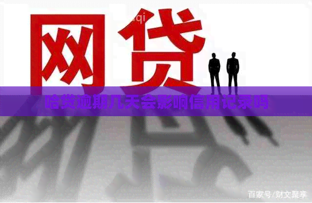 哈贷逾期几天会影响信用记录吗