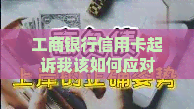 工商银行信用卡起诉我该如何应对