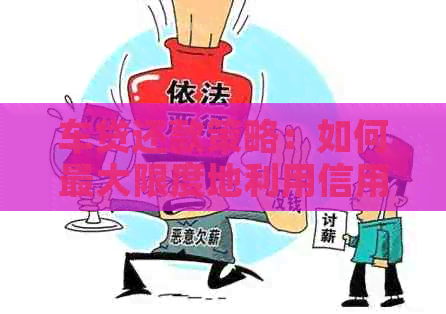车贷还款策略：如何更大限度地利用信用卡与信用额度
