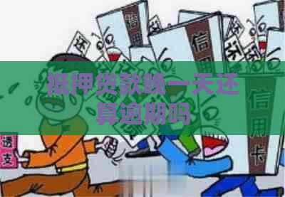 抵押贷款晚一天还算逾期吗