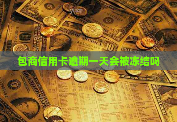 包商信用卡逾期一天会被冻结吗