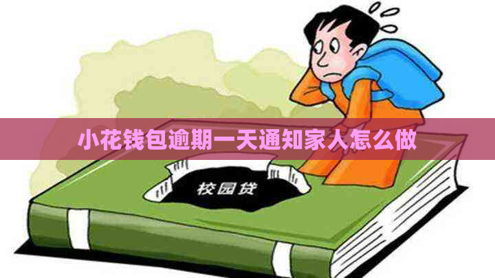 小花钱包逾期一天通知家人怎么做