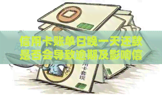 信用卡账单日晚一天还款是否会导致逾期及影响信用分数？