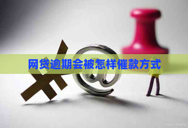 网贷逾期会被怎样催款方式