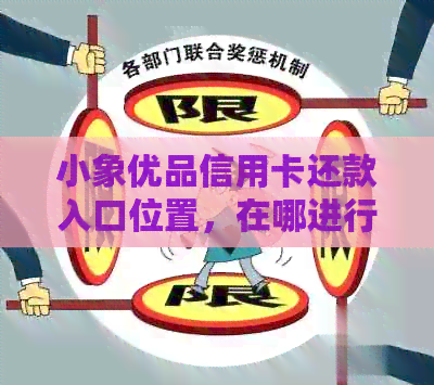 小象优品信用卡还款入口位置,在哪进行还款操作? 小象优品信用卡还款入口位置,在哪进行还款操作?
